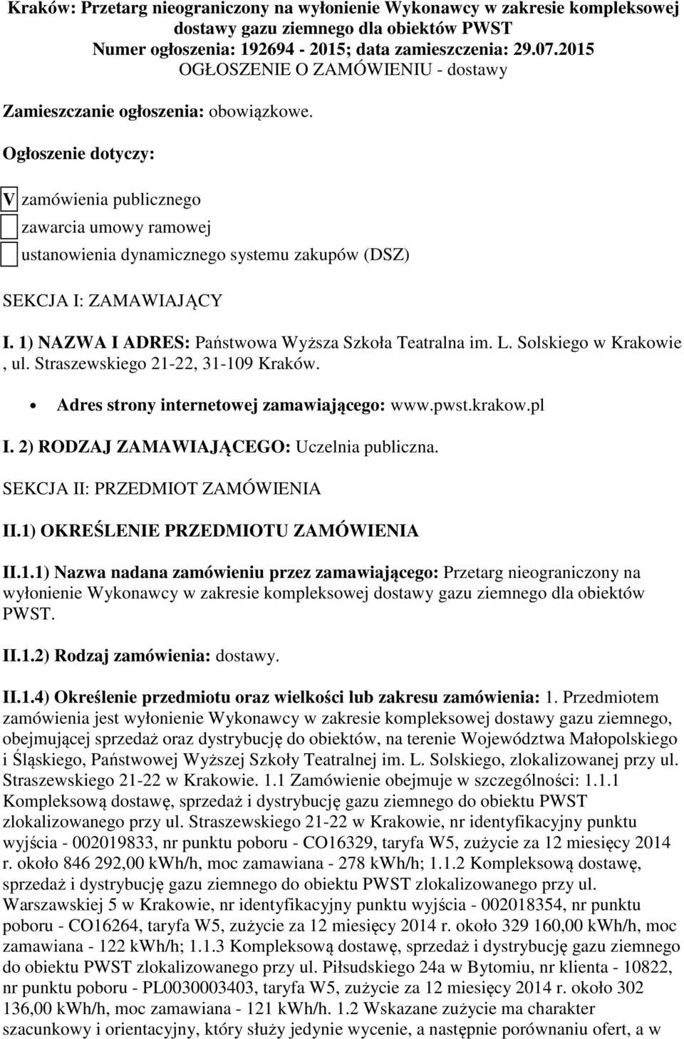 Ogłoszenie dotyczy: V zamówienia publicznego zawarcia umowy ramowej ustanowienia dynamicznego systemu zakupów (DSZ) SEKCJA I: ZAMAWIAJĄCY I. 1) NAZWA I ADRES: Państwowa Wyższa Szkoła Teatralna im. L.