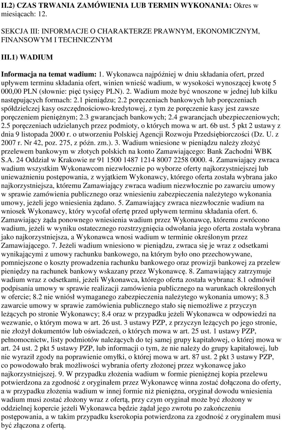 Wykonawca najpóźniej w dniu składania ofert, przed upływem terminu składania ofert, winien wnieść wadium, w wysokości wynoszącej kwotę 5 000,00 PLN (słownie: pięć tysięcy PLN). 2.