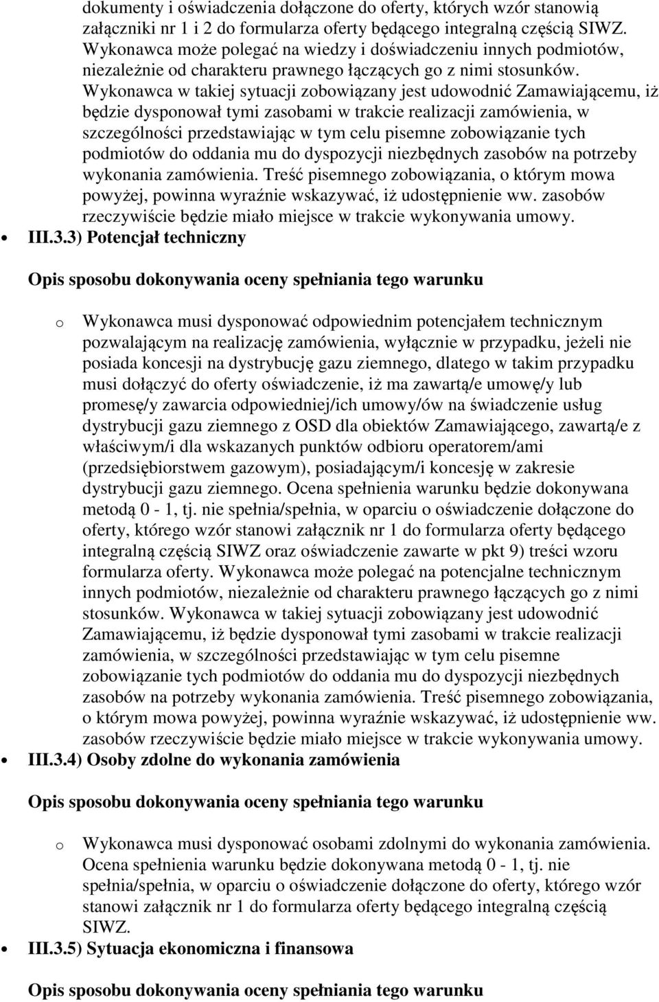 Wykonawca w takiej sytuacji zobowiązany jest udowodnić Zamawiającemu, iż będzie dysponował tymi zasobami w trakcie realizacji zamówienia, w szczególności przedstawiając w tym celu pisemne
