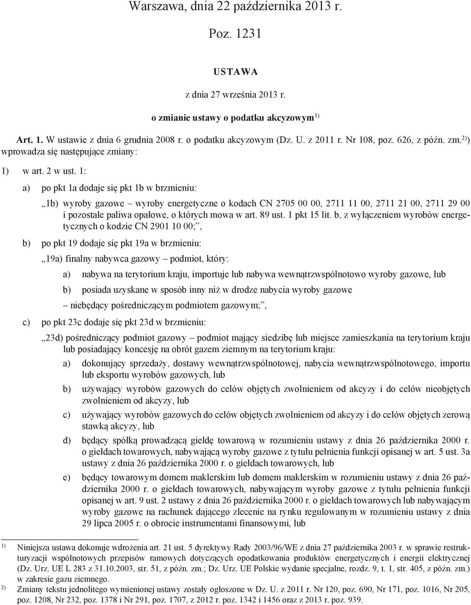 1: a) po pkt 1a dodaje się pkt 1b w brzmieniu: 1b) wyroby gazowe wyroby energetyczne o kodach CN 2705 00 00, 2711 11 00, 2711 21 00, 2711 29 00 i pozostałe paliwa opałowe, o których mowa w art.