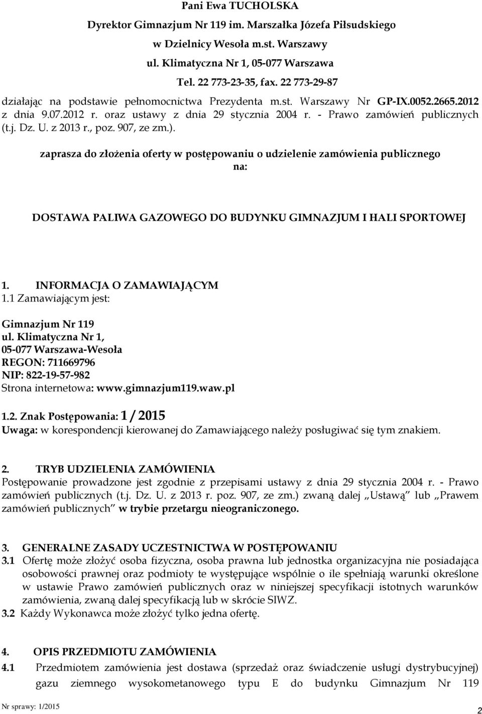 U. z 2013 r., poz. 907, ze zm.). zaprasza do złożenia oferty w postępowaniu o udzielenie zamówienia publicznego na: DOSTAWA PALIWA GAZOWEGO DO BUDYNKU GIMNAZJUM I HALI SPORTOWEJ 1.
