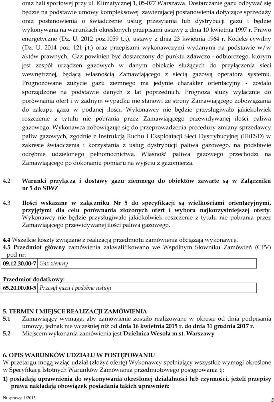wykonywana na warunkach określonych przepisami ustawy z dnia 10 kwietnia 1997 r. Prawo energetyczne (Dz. U. 2012 poz.1059 t.j.), ustawy z dnia 23 kwietnia 1964 r. Kodeks cywilny (Dz. U. 2014 poz.