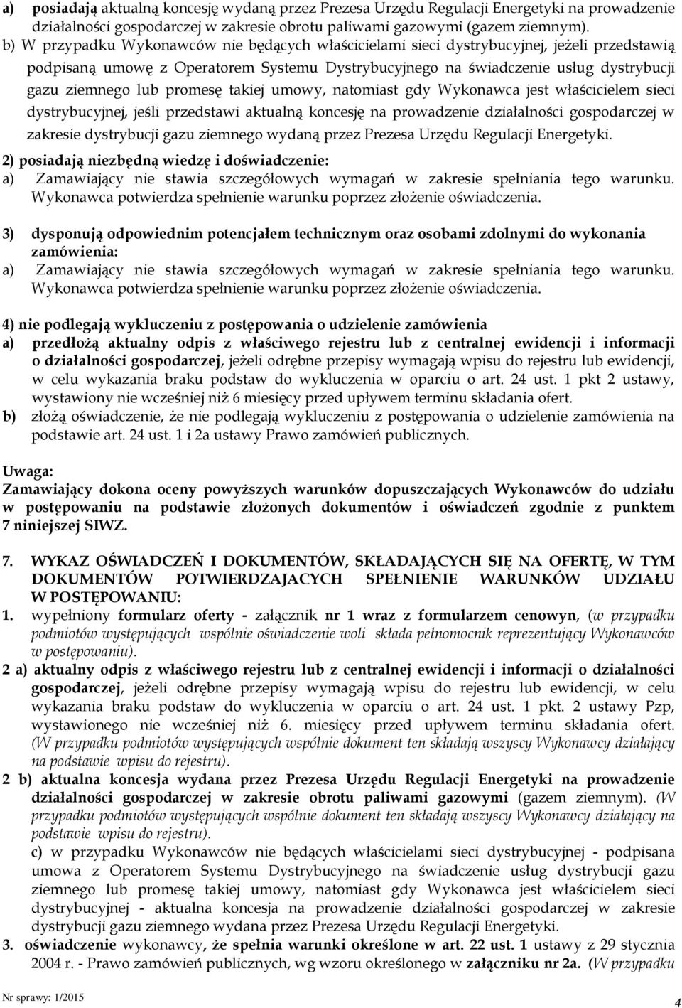 promesę takiej umowy, natomiast gdy Wykonawca jest właścicielem sieci dystrybucyjnej, jeśli przedstawi aktualną koncesję na prowadzenie działalności gospodarczej w zakresie dystrybucji gazu ziemnego