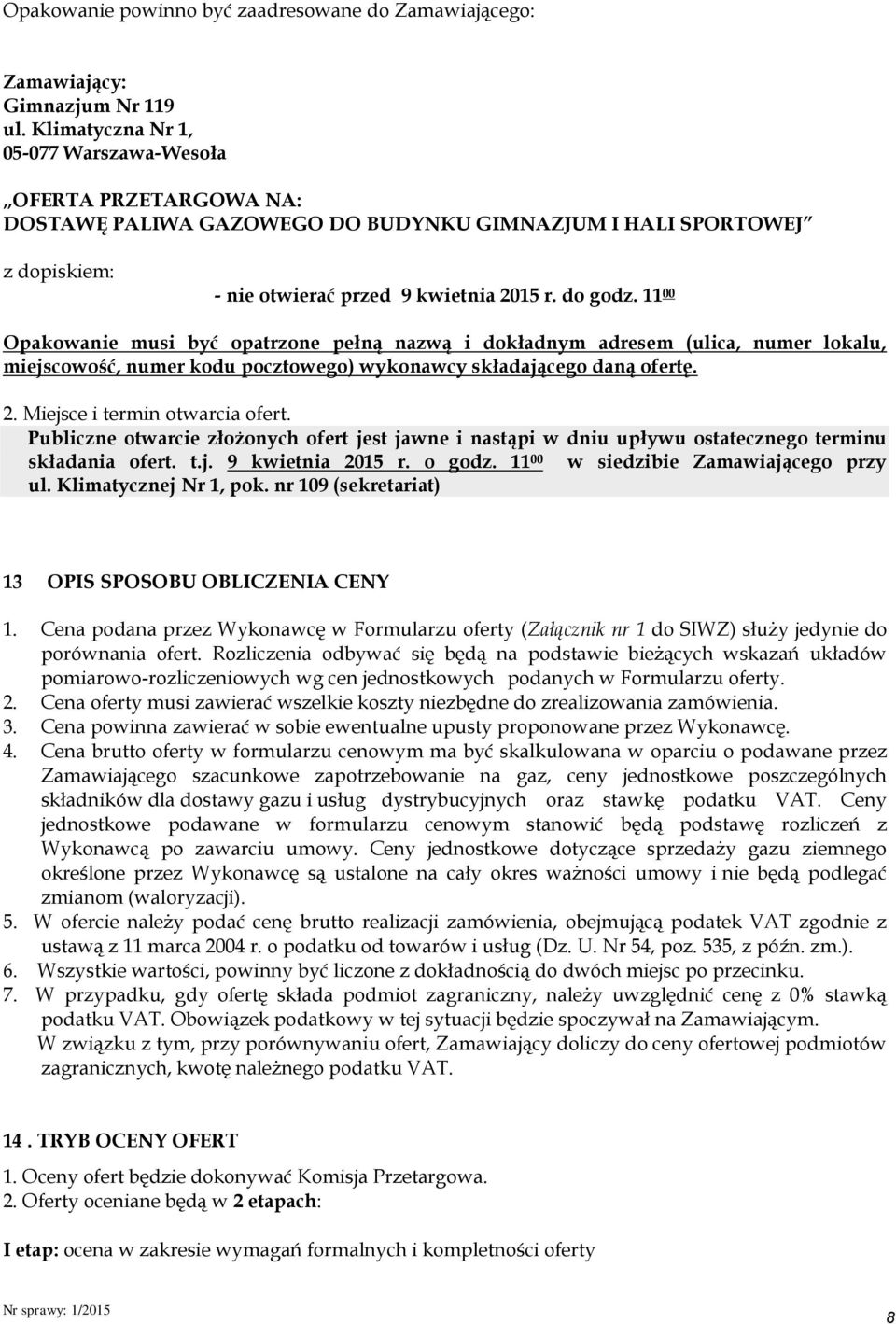 11 00 Opakowanie musi być opatrzone pełną nazwą i dokładnym adresem (ulica, numer lokalu, miejscowość, numer kodu pocztowego) wykonawcy składającego daną ofertę. 2. Miejsce i termin otwarcia ofert.