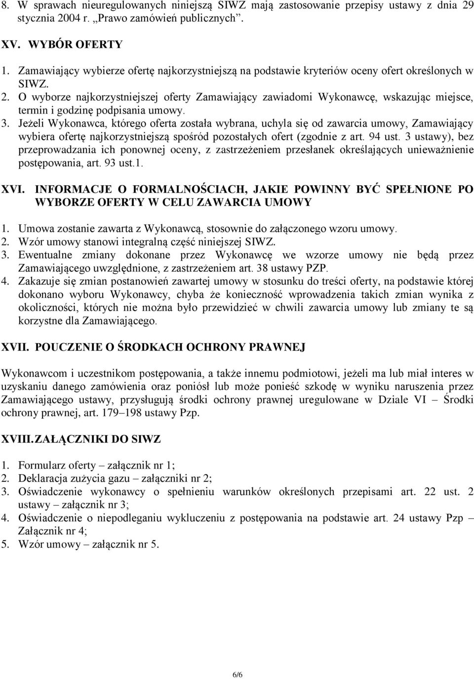 O wyborze najkorzystniejszej oferty Zamawiający zawiadomi Wykonawcę, wskazując miejsce, termin i godzinę podpisania umowy. 3.