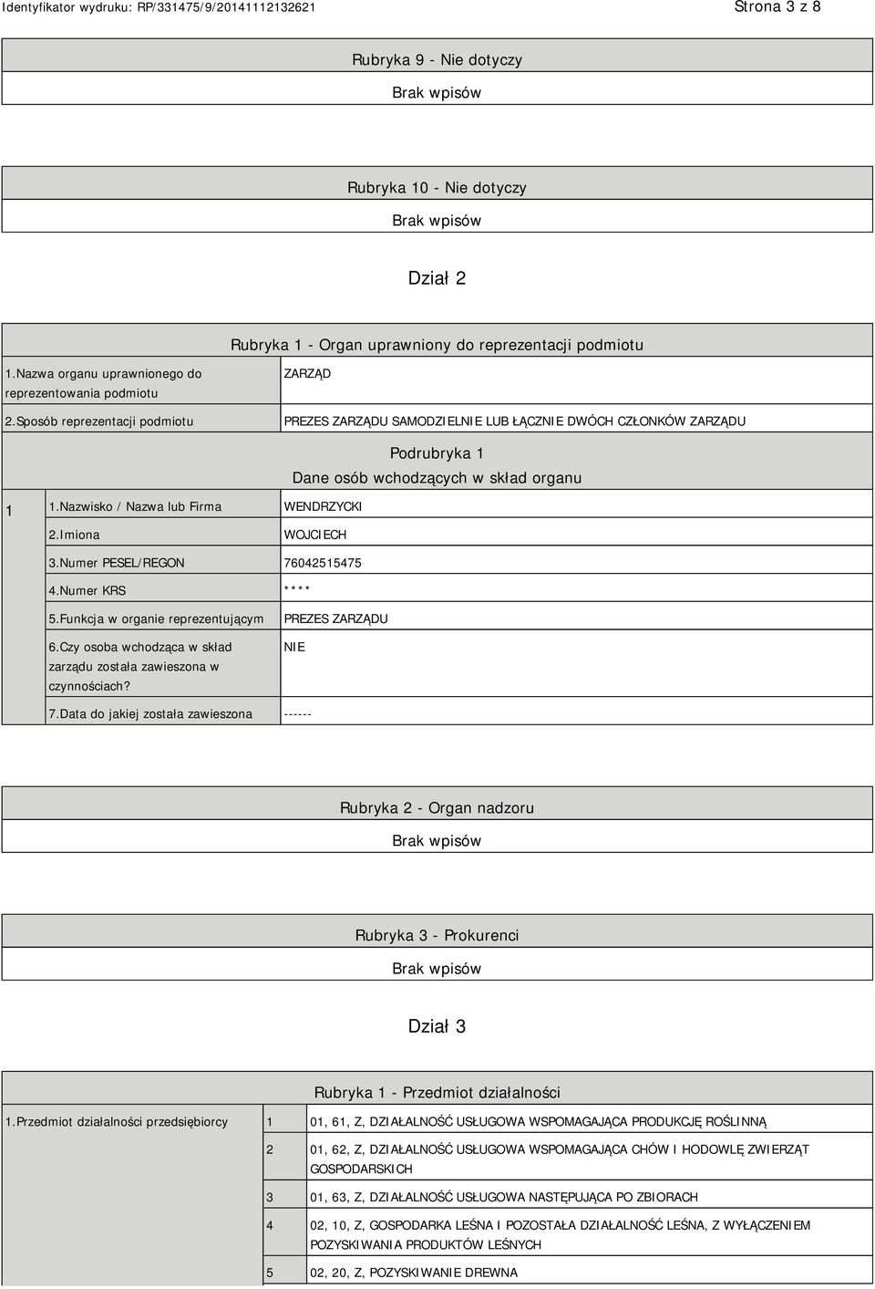 Imiona WOJCIECH 3.Numer PESEL/REGON 76042515475 4.Numer KRS **** 5.Funkcja w organie reprezentującym 6.Czy osoba wchodząca w skład zarządu została zawieszona w czynnościach? PREZES ZARZĄDU NIE 7.