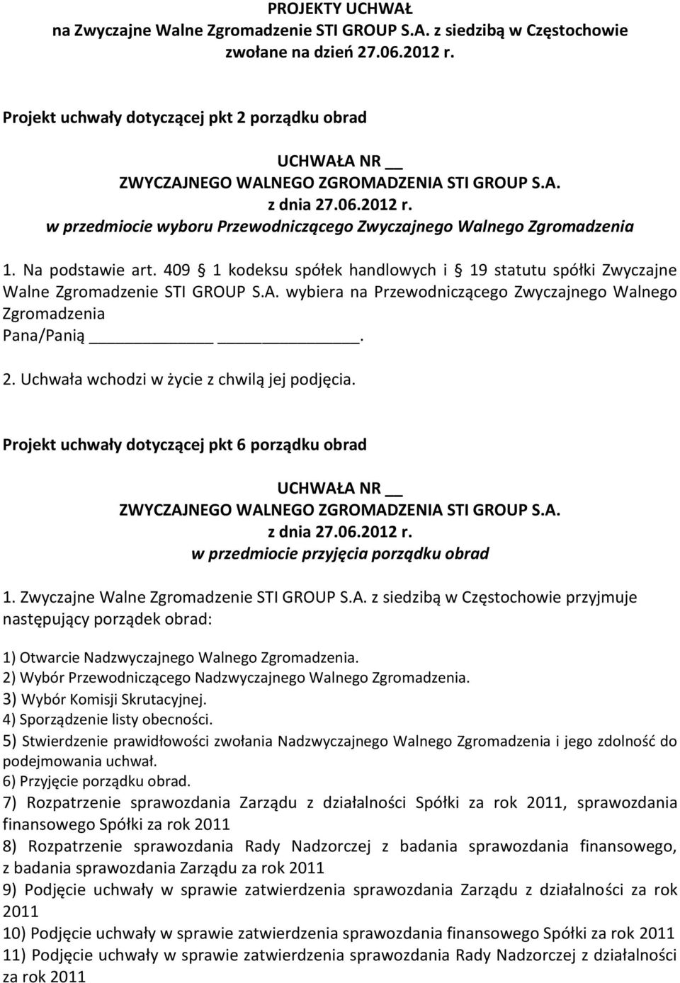 409 1 kodeksu spółek handlowych i 19 statutu spółki Zwyczajne Walne Zgromadzenie STI GROUP S.A. wybiera na Przewodniczącego Zwyczajnego Walnego Zgromadzenia Pana/Panią.