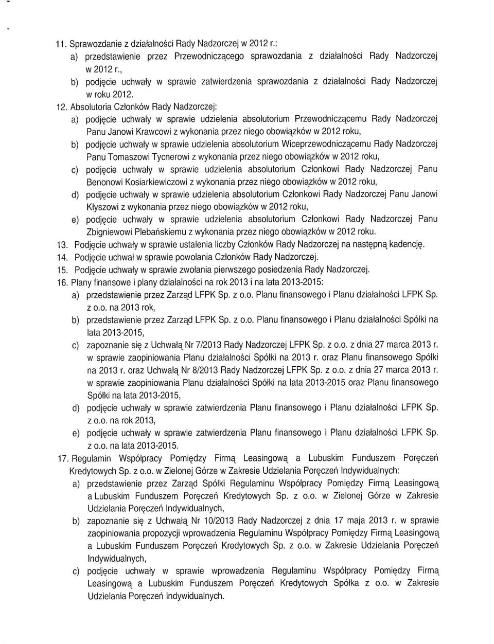 Absolutoria Czlonkow Rady Nadzorczej: a) podje_cie uchwafy w sprawie udzielenia absolutorium Przewodniczacemu Rady Nadzorczej Panu Janowi Krawcowi z wykonania przez niego obowiazkow w 2012 roku, b)