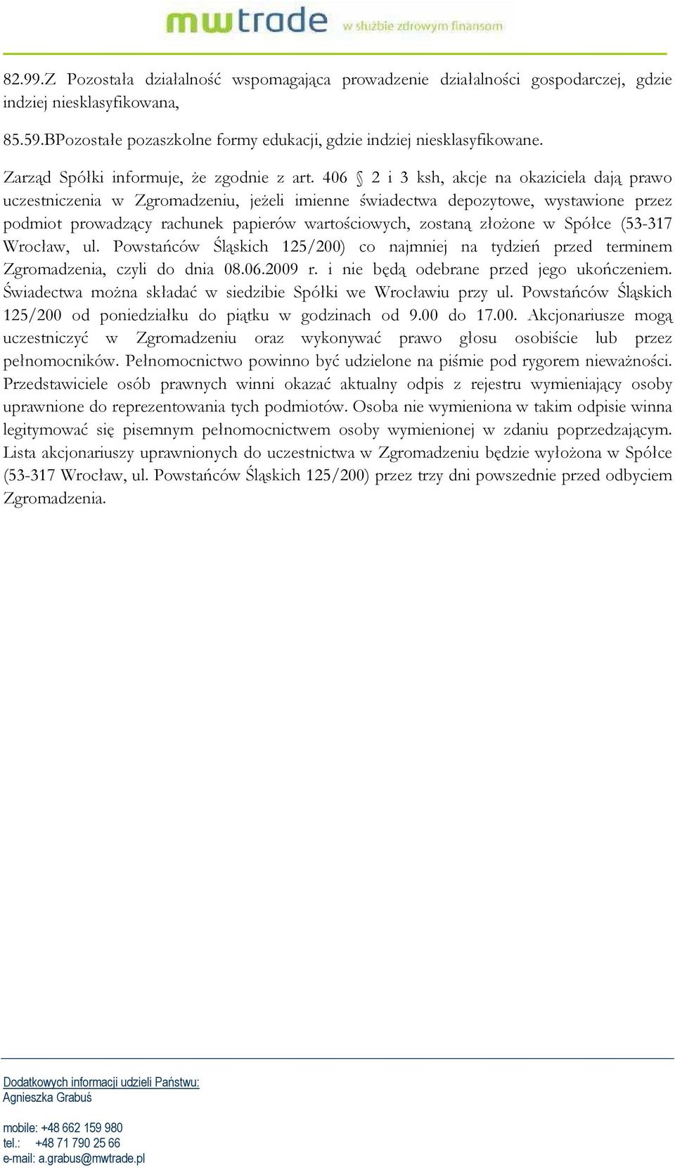 406 2 i 3 ksh, akcje na okaziciela dają prawo uczestniczenia w Zgromadzeniu, jeŝeli imienne świadectwa depozytowe, wystawione przez podmiot prowadzący rachunek papierów wartościowych, zostaną złoŝone