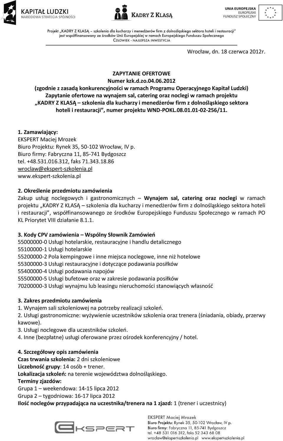 i menedżerów firm z dolnośląskiego sektora hoteli i restauracji, numer projektu WND-POKL.08.01.01-02-256/11. 1. Zamawiający: EKSPERT Maciej Mrozek Biuro Projektu: Rynek 35, 50-102 Wrocław, IV p.