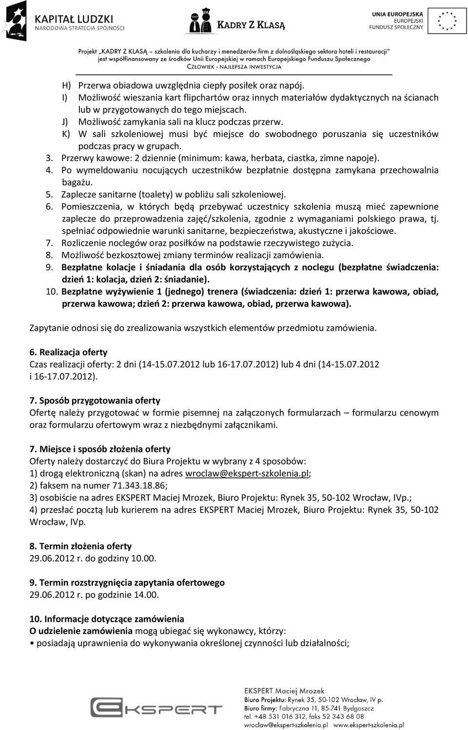 Przerwy kawowe: 2 dziennie (minimum: kawa, herbata, ciastka, zimne napoje). 4. Po wymeldowaniu nocujących uczestników bezpłatnie dostępna zamykana przechowalnia bagażu. 5.