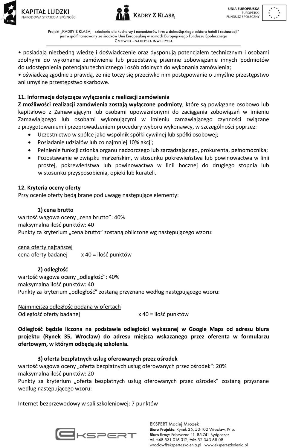 Informacje dotyczące wyłączenia z realizacji zamówienia Z możliwości realizacji zamówienia zostają wyłączone podmioty, które są powiązane osobowo lub kapitałowo z Zamawiającym lub osobami