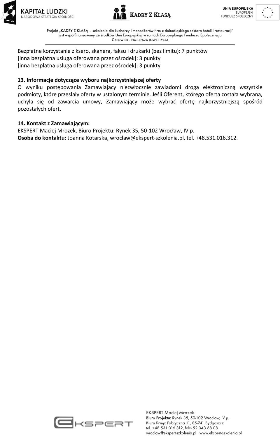 Informacje dotyczące wyboru najkorzystniejszej oferty O wyniku postępowania Zamawiający niezwłocznie zawiadomi drogą elektroniczną wszystkie podmioty, które przesłały oferty w