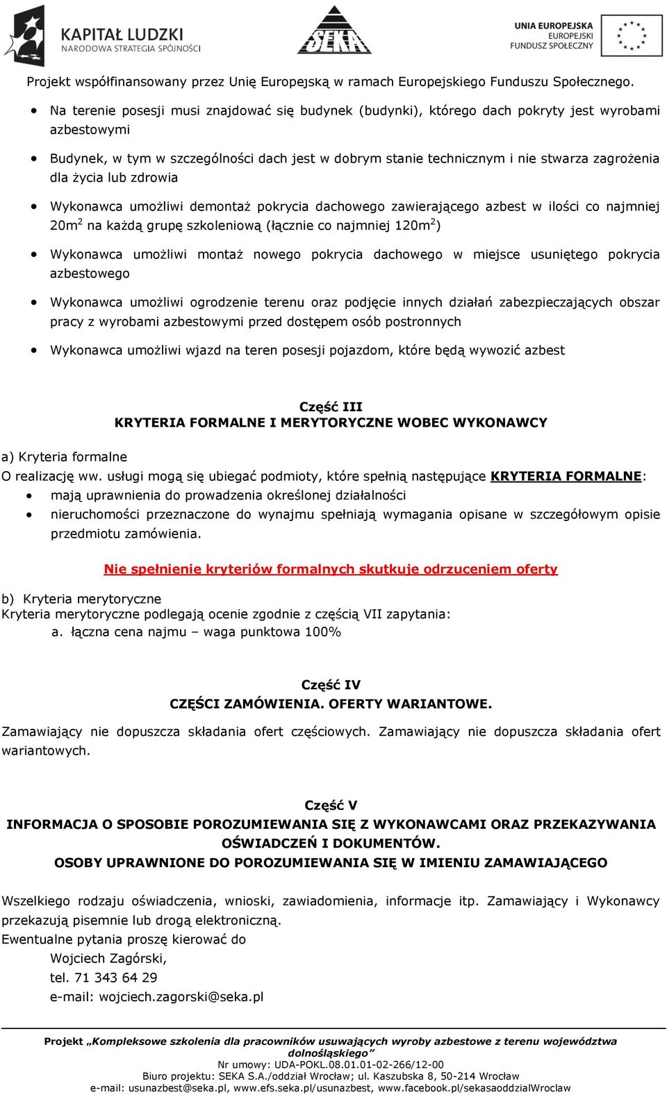 nowego pokrycia dachowego w miejsce usuniętego pokrycia azbestowego Wykonawca umożliwi ogrodzenie terenu oraz podjęcie innych działań zabezpieczających obszar pracy z wyrobami azbestowymi przed