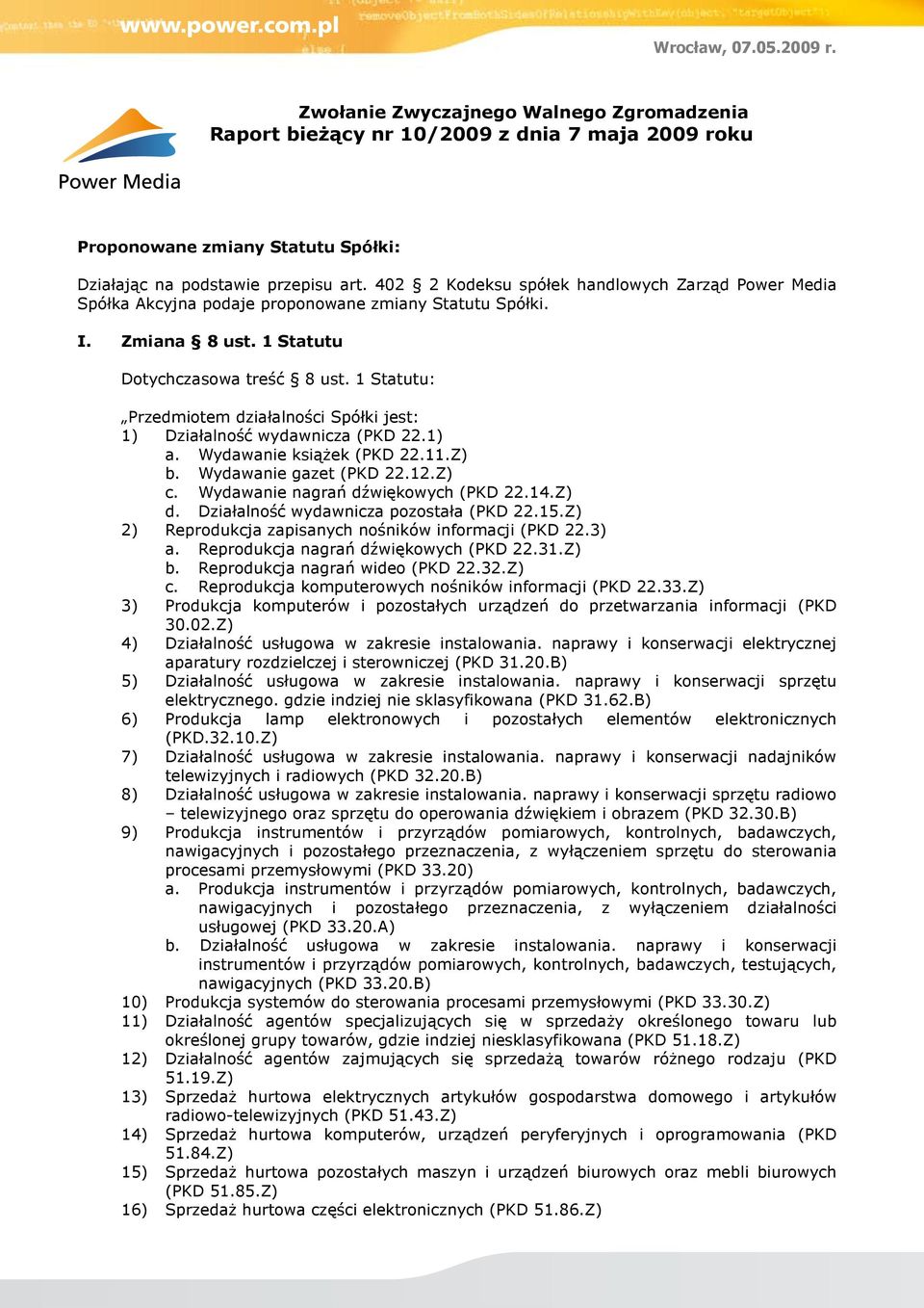 Wydawanie nagrań dźwiękowych (PKD 22.14.Z) d. Działalność wydawnicza pozostała (PKD 22.15.Z) 2) Reprodukcja zapisanych nośników informacji (PKD 22.3) a. Reprodukcja nagrań dźwiękowych (PKD 22.31.Z) b.