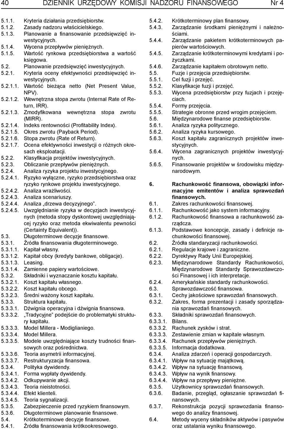 5.2.1.1. Wartość bieżąca netto (Net Present Value, NPV). 5.2.1.2. Wewnętrzna stopa zwrotu (Internal Rate of Return, IRR). 5.2.1.3. Zmodyfi kowana wewnętrzna stopa zwrotu (MIRR). 5.2.1.4.