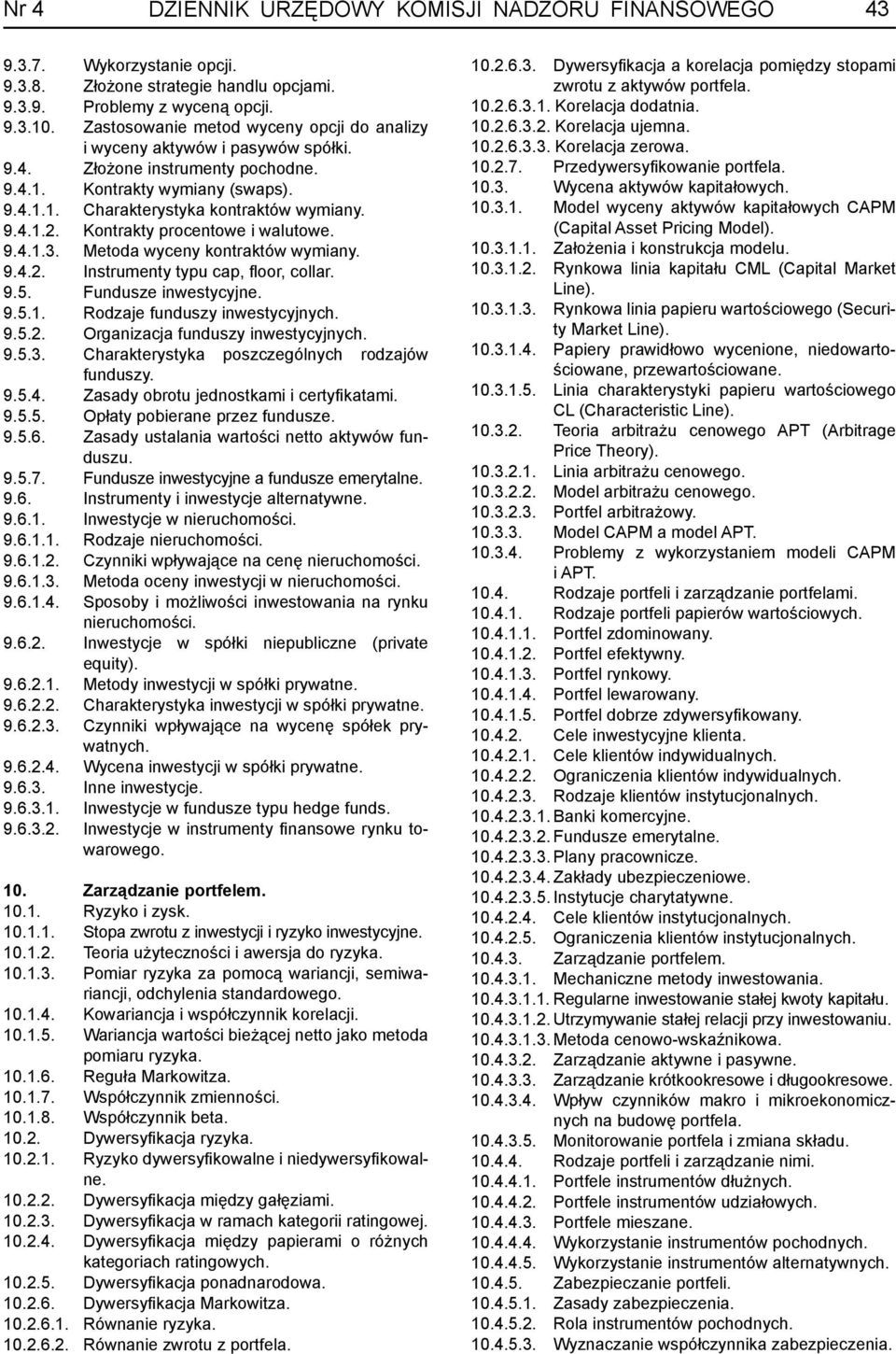 Kontrakty procentowe i walutowe. 9.4.1.3. Metoda wyceny kontraktów wymiany. 9.4.2. Instrumenty typu cap, fl oor, collar. 9.5. Fundusze inwestycyjne. 9.5.1. Rodzaje funduszy inwestycyjnych. 9.5.2. Organizacja funduszy inwestycyjnych.