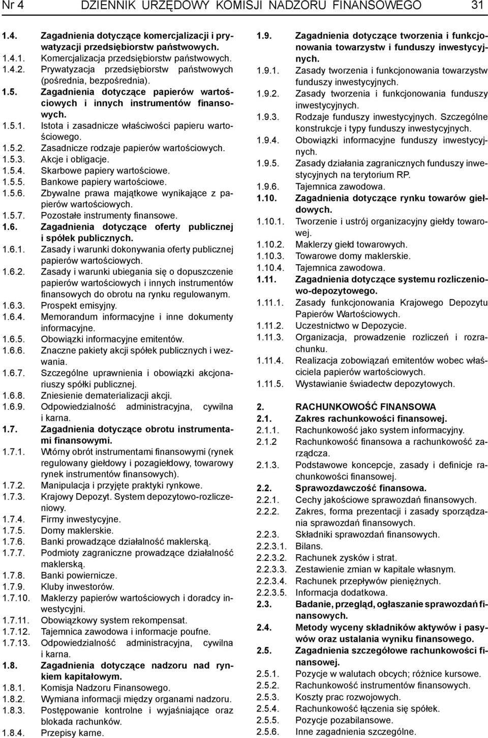 1.5.2. Zasadnicze rodzaje papierów wartościowych. 1.5.3. Akcje i obligacje. 1.5.4. Skarbowe papiery wartościowe. 1.5.5. Bankowe papiery wartościowe. 1.5.6.