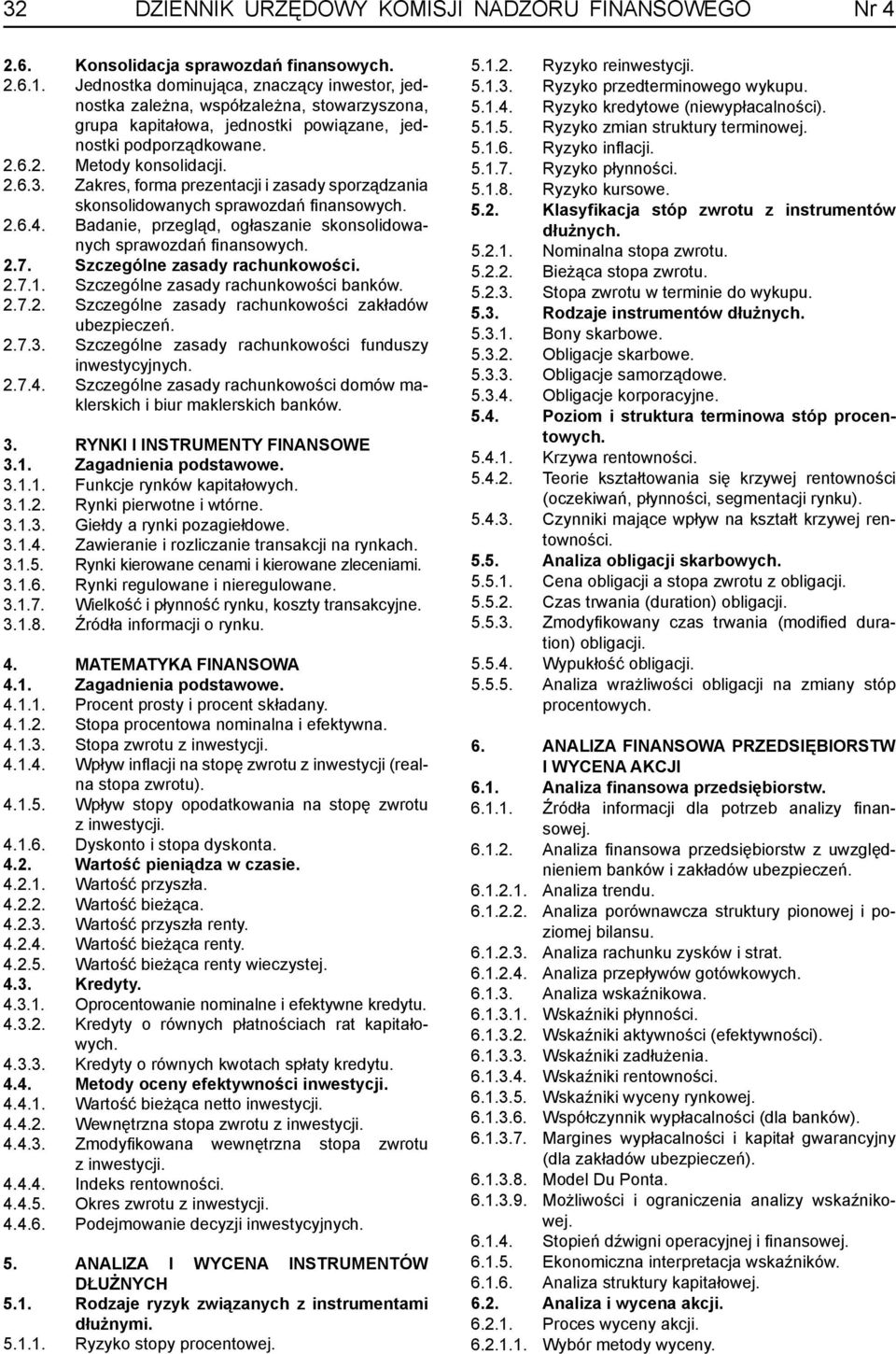 Zakres, forma prezentacji i zasady sporządzania skonsolidowanych sprawozdań finansowych. 2.6.4. Badanie, przegląd, ogłaszanie skonsolidowanych sprawozdań fi nansowych. 2.7.