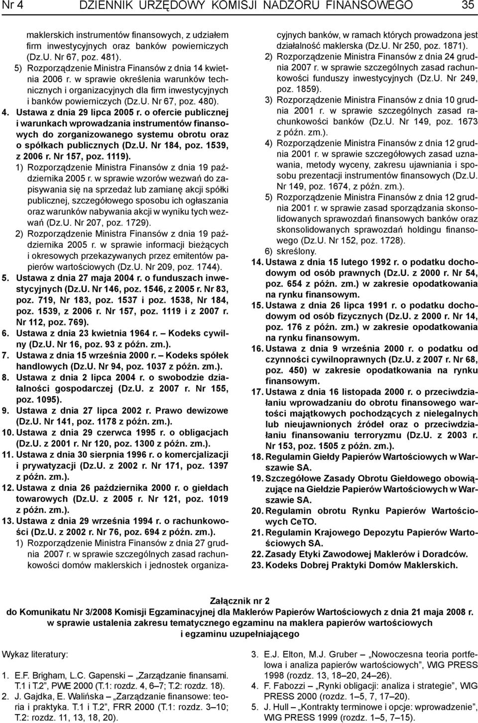 0). 4. Ustawa z dnia 29 lipca 2005 r. o ofercie publicznej i warunkach wprowadzania instrumentów finansowych do zorganizowanego systemu obrotu oraz o spółkach publicznych (Dz.U. Nr 184, poz.