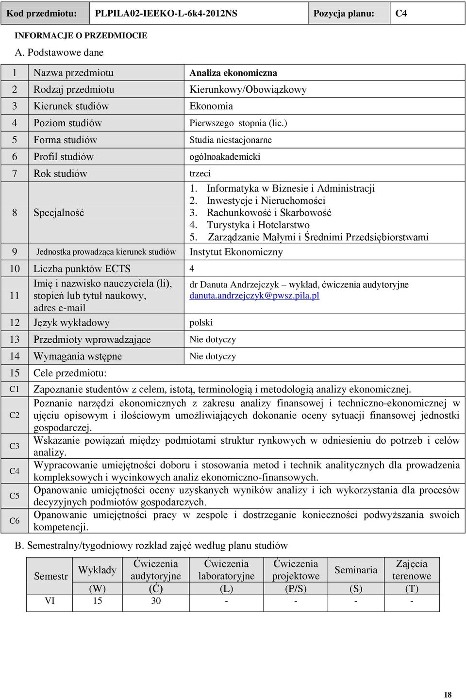 ) Forma studiów tudia niestacjonarne 6 Profil studiów ogólnoakademicki 7 Rok studiów trzeci 8 pecjalność 1. Informatyka w Biznesie i Administracji 2. Inwestycje i Nieruchomości 3.