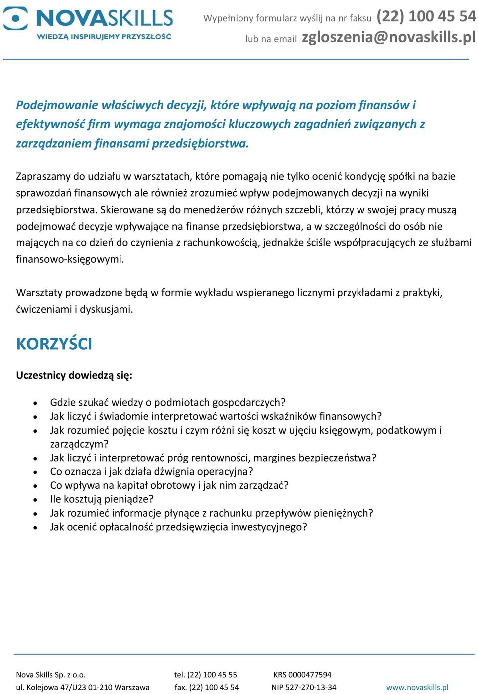 Skierowane są do menedżerów różnych szczebli, którzy w swojej pracy muszą podejmować decyzje wpływające na finanse przedsiębiorstwa, a w szczególności do osób nie mających na co dzień do czynienia z