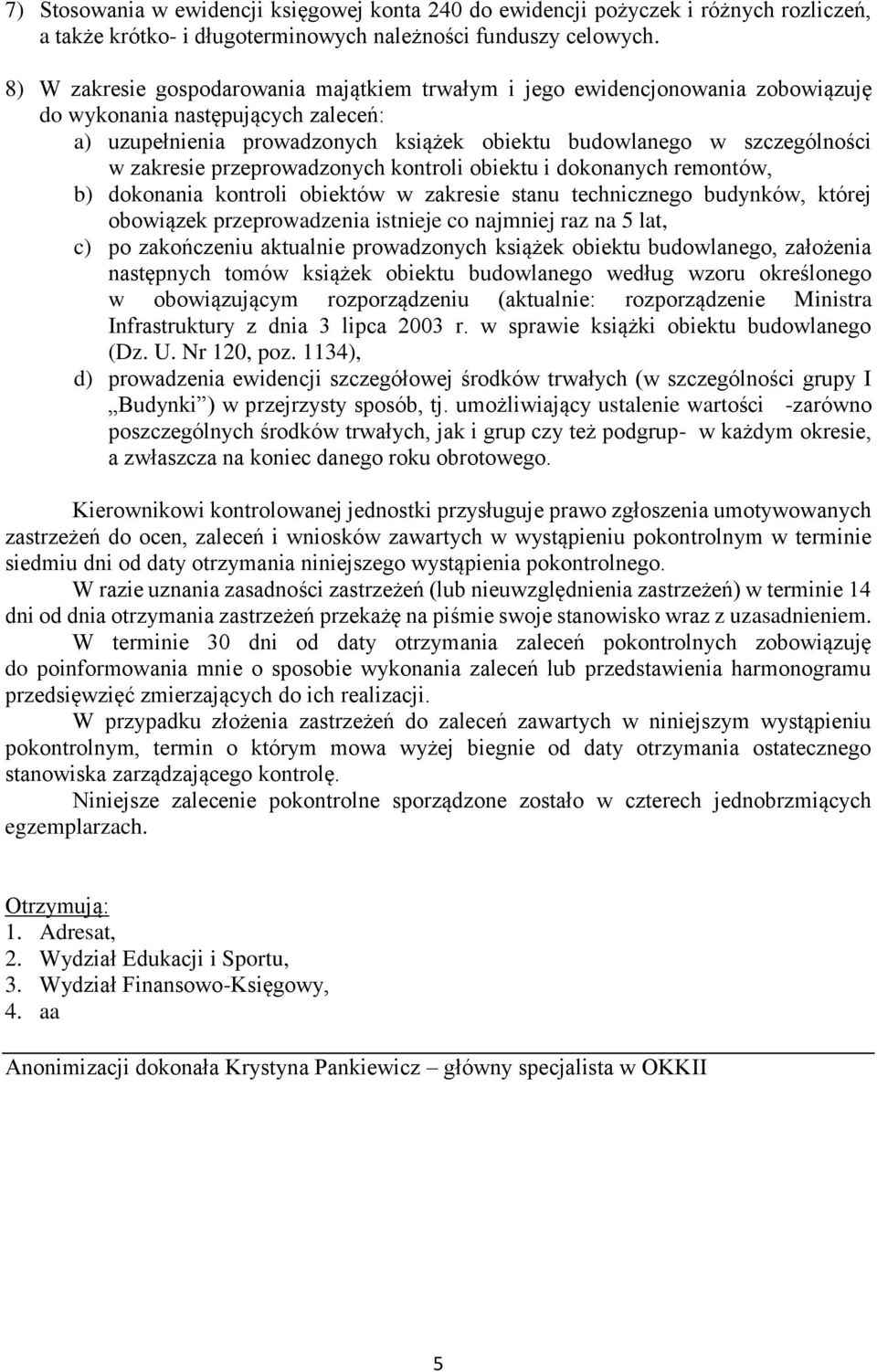 zakresie przeprowadzonych kontroli obiektu i dokonanych remontów, b) dokonania kontroli obiektów w zakresie stanu technicznego budynków, której obowiązek przeprowadzenia istnieje co najmniej raz na 5
