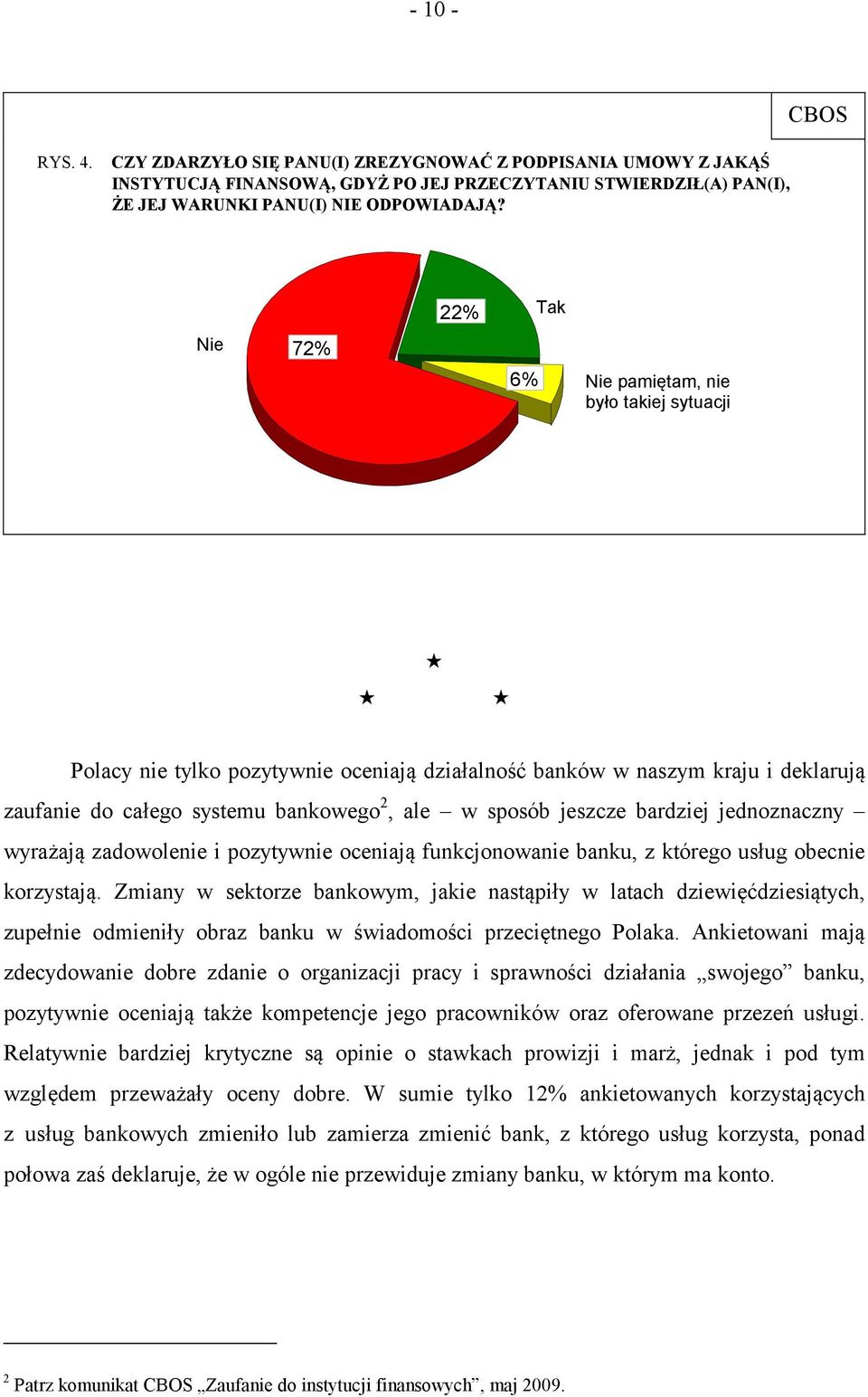 jeszcze bardziej jednoznaczny wyrażają zadowolenie i pozytywnie oceniają funkcjonowanie banku, z którego usług obecnie korzystają.