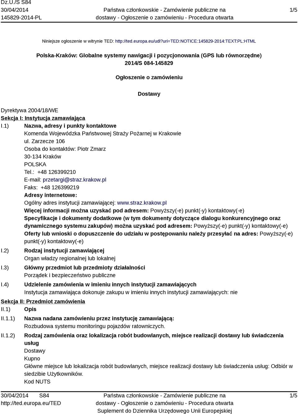 I: Instytucja zamawiająca I.1) Nazwa, adresy i punkty kontaktowe Komenda Wojewódzka Państwowej Straży Pożarnej w Krakowie ul. Zarzecze 106 Osoba do kontaktów: Piotr Zmarz 30-134 Kraków POLSKA Tel.