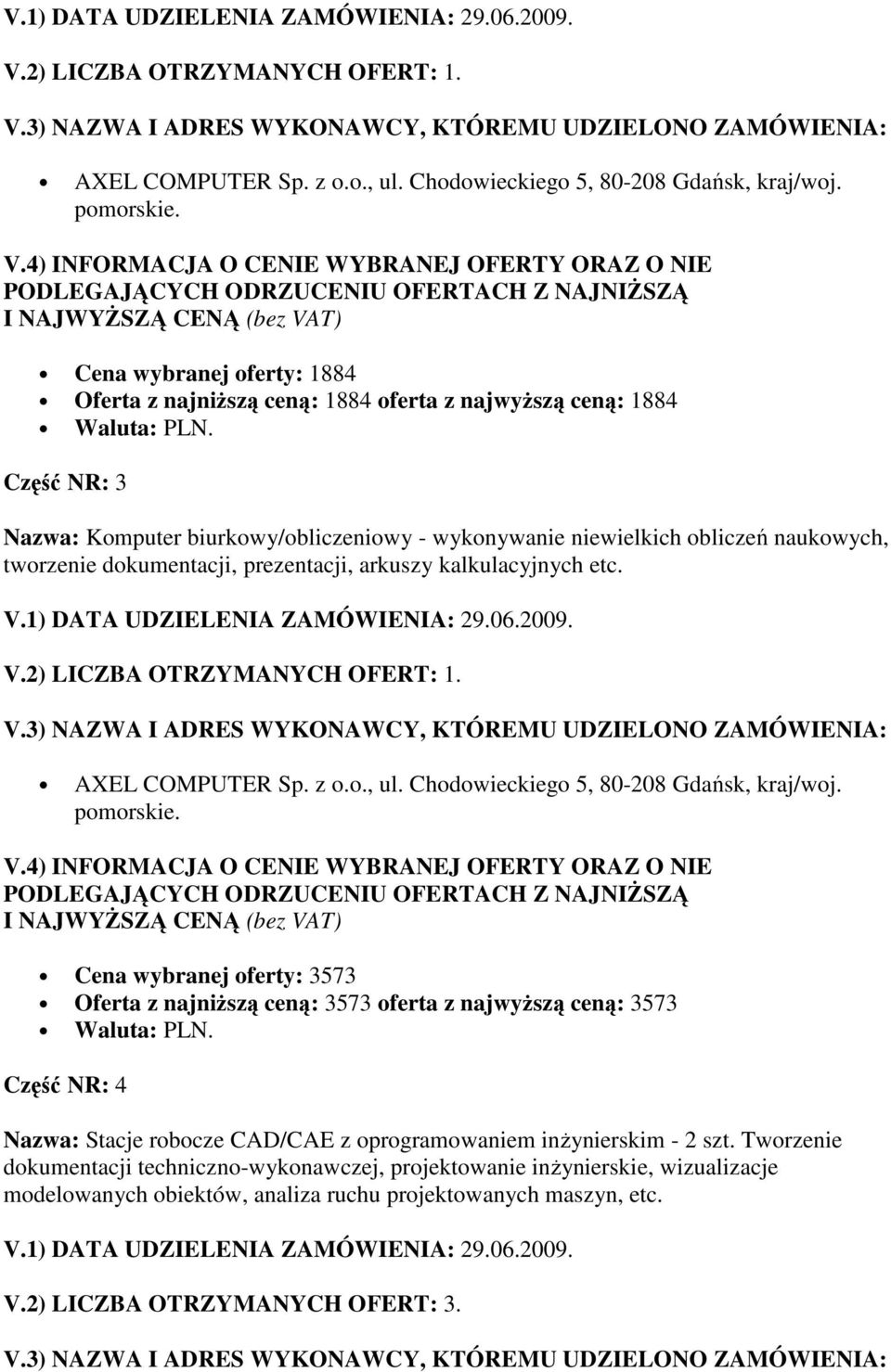 Cena wybranej oferty: 3573 Oferta z najniŝszą ceną: 3573 oferta z najwyŝszą ceną: 3573 Część NR: 4 Nazwa: Stacje robocze CAD/CAE z oprogramowaniem