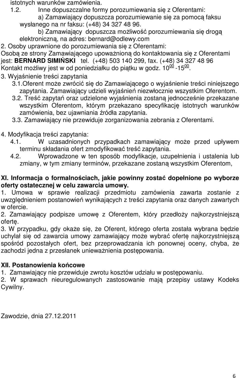 Osoby uprawnione do porozumiewania się z Oferentami: Osobą ze strony Zamawiającego upoważnioną do kontaktowania się z Oferentami jest: BERNARD SIMIŃSKI tel. (+48) 503 140 299, fax.