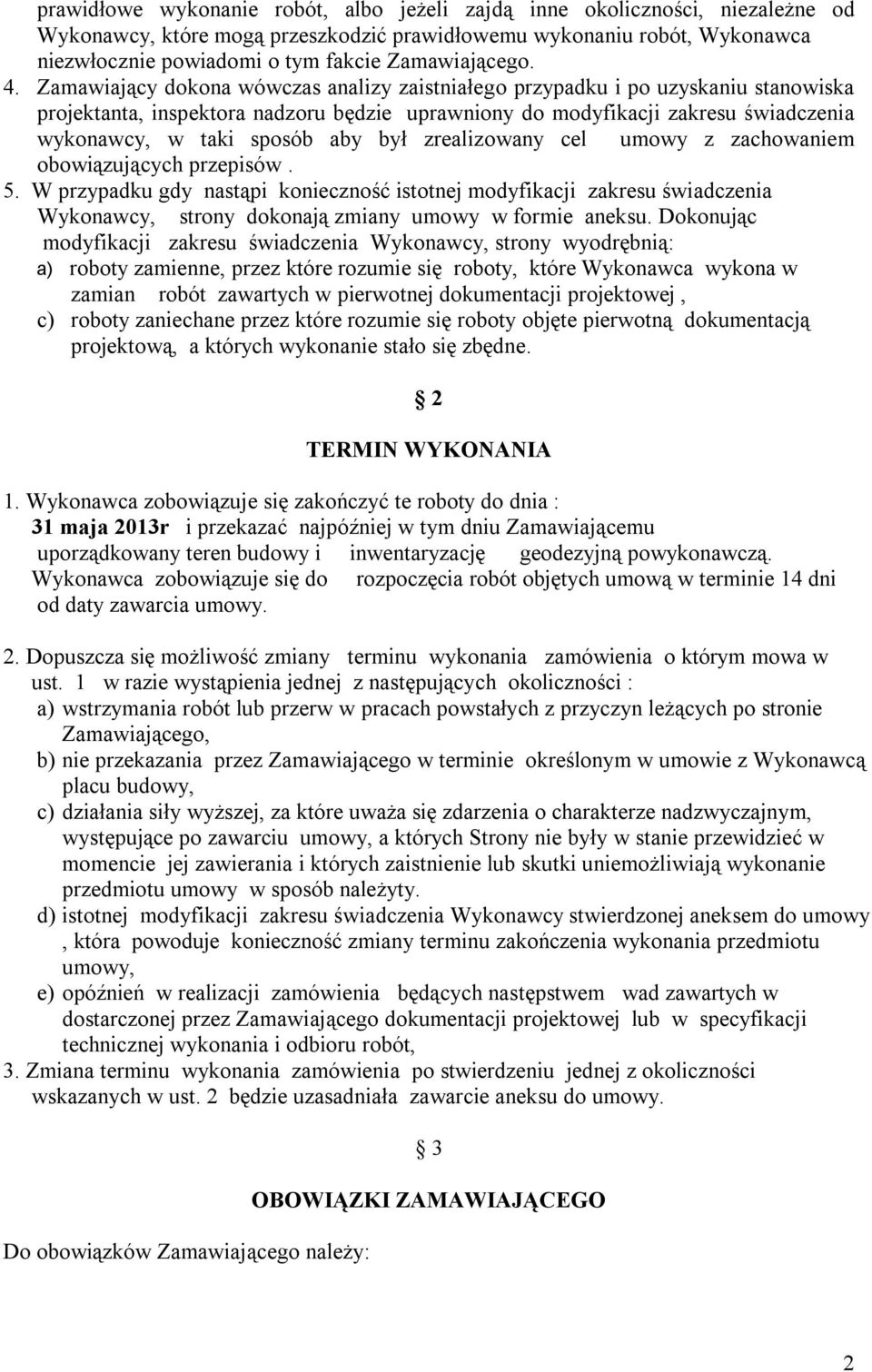 Zamawiający dokona wówczas analizy zaistniałego przypadku i po uzyskaniu stanowiska projektanta, inspektora nadzoru będzie uprawniony do modyfikacji zakresu świadczenia wykonawcy, w taki sposób aby