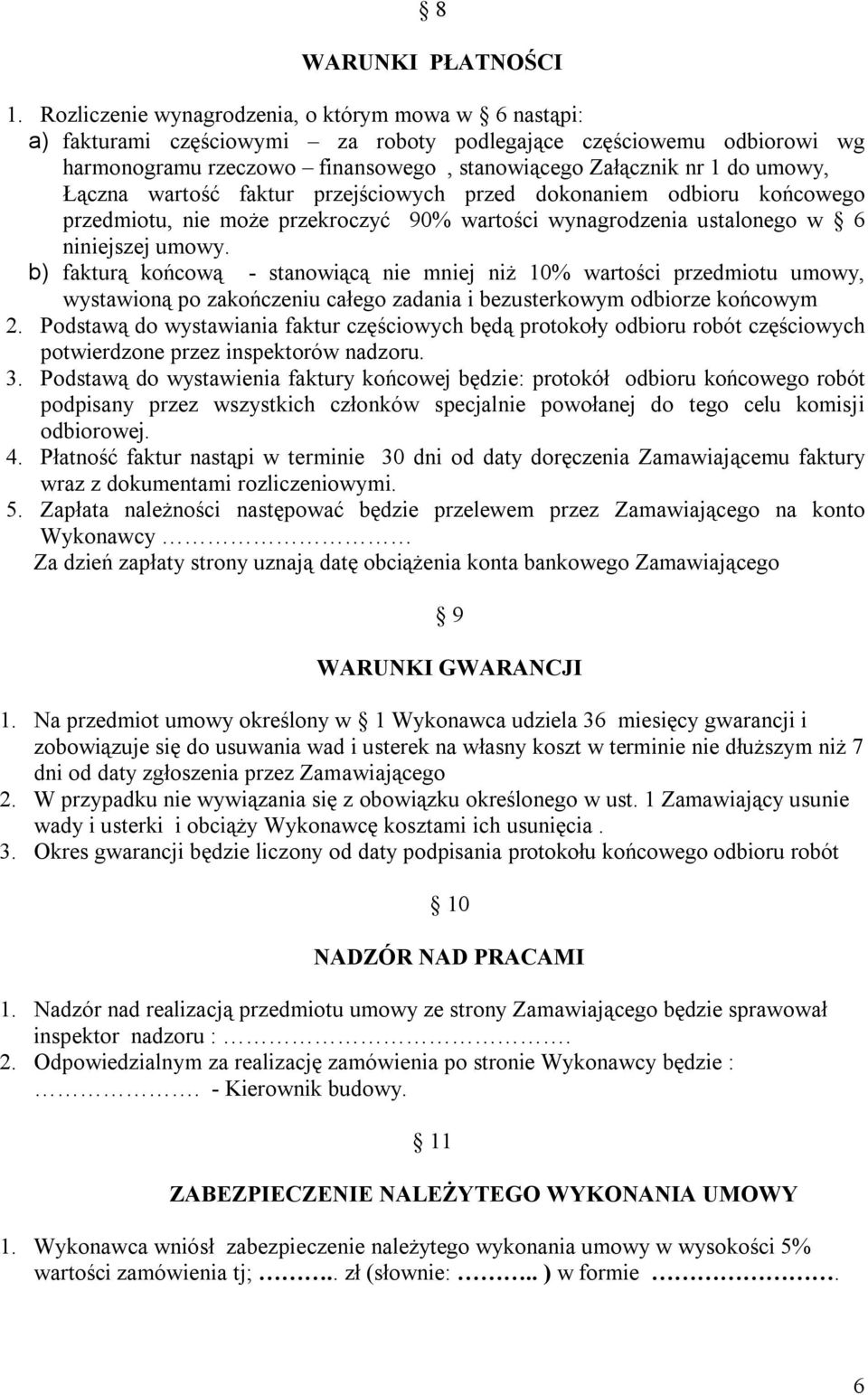 Łączna wartość faktur przejściowych przed dokonaniem odbioru końcowego przedmiotu, nie może przekroczyć 90% wartości wynagrodzenia ustalonego w 6 niniejszej umowy.