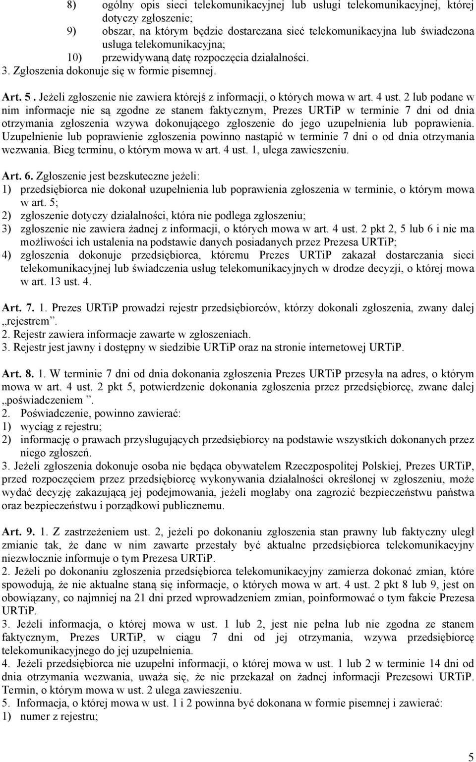 4 ust. 2 lub podane w nim informacje nie są zgodne ze stanem faktycznym, Prezes URTiP w terminie 7 dni od dnia otrzymania zgłoszenia wzywa dokonującego zgłoszenie do jego uzupełnienia lub poprawienia.