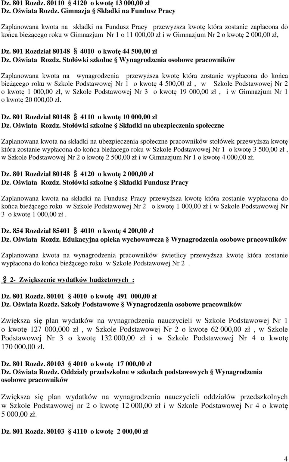 Stołówki szkolne Wynagrodzenia osobowe pracowników bieżącego roku w Szkole Podstawowej Nr 1 o kwotę 4 500,00 zł, w Szkole Podstawowej Nr 2 o kwotę 1 000,00 zł, w Szkole Podstawowej Nr 3 o kwotę 19