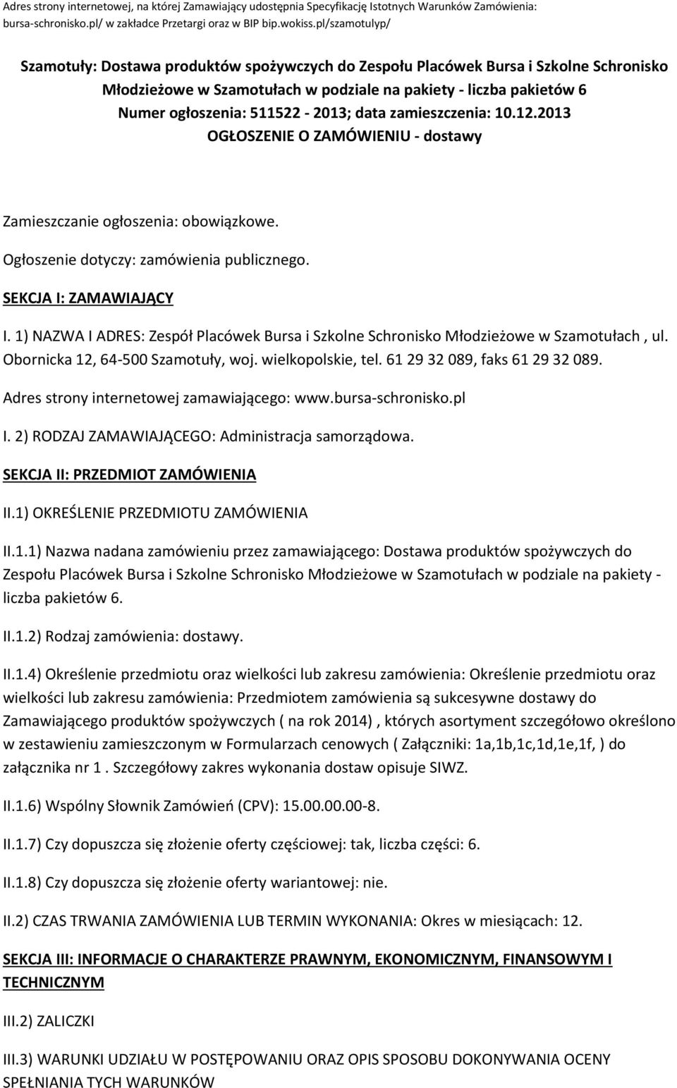 511522-2013; data zamieszczenia: 10.12.2013 OGŁOSZENIE O ZAMÓWIENIU - dostawy Zamieszczanie ogłoszenia: obowiązkowe. Ogłoszenie dotyczy: zamówienia publicznego. SEKCJA I: ZAMAWIAJĄCY I.