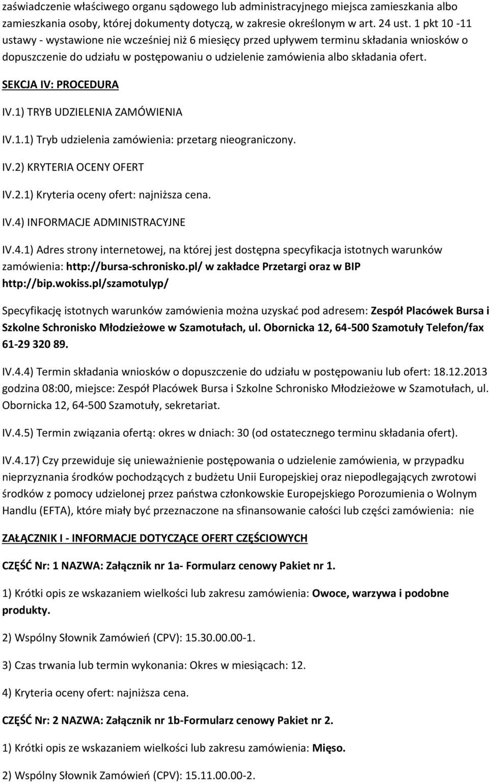 SEKCJA IV: PROCEDURA IV.1) TRYB UDZIELENIA ZAMÓWIENIA IV.1.1) Tryb udzielenia zamówienia: przetarg nieograniczony. IV.2) KRYTERIA OCENY OFERT IV.2.1) Kryteria oceny ofert: najniższa cena. IV.4) INFORMACJE ADMINISTRACYJNE IV.