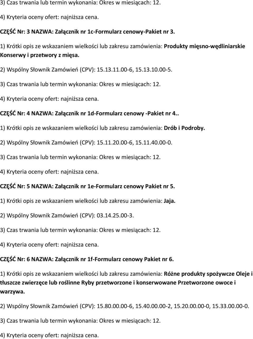 . 1) Krótki opis ze wskazaniem wielkości lub zakresu zamówienia: Drób i Podroby. 2) Wspólny Słownik Zamówieo (CPV): 15.11.20.00-6, 15.11.40.00-0.