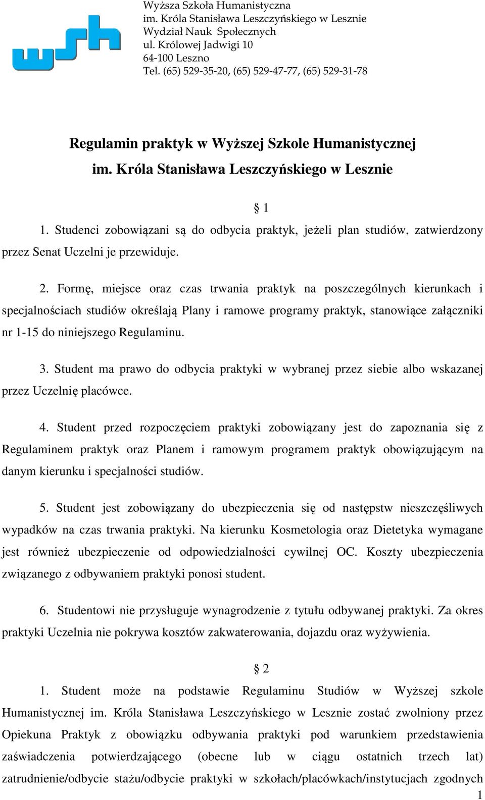 Formę, miejsce oraz czas trwania praktyk na poszczególnych kierunkach i specjalnościach studiów określają Plany i ramowe programy praktyk, stanowiące załączniki nr 1-15 do niniejszego Regulaminu. 3.