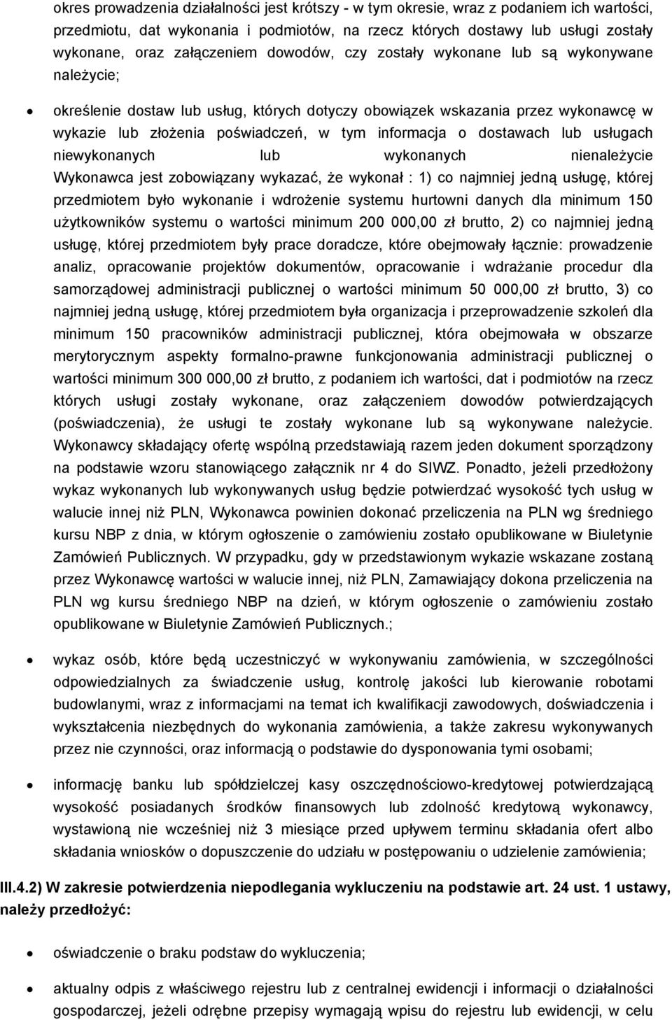 informacja o dostawach lub usługach niewykonanych lub wykonanych nienależycie Wykonawca jest zobowiązany wykazać, że wykonał : 1) co najmniej jedną usługę, której przedmiotem było wykonanie i