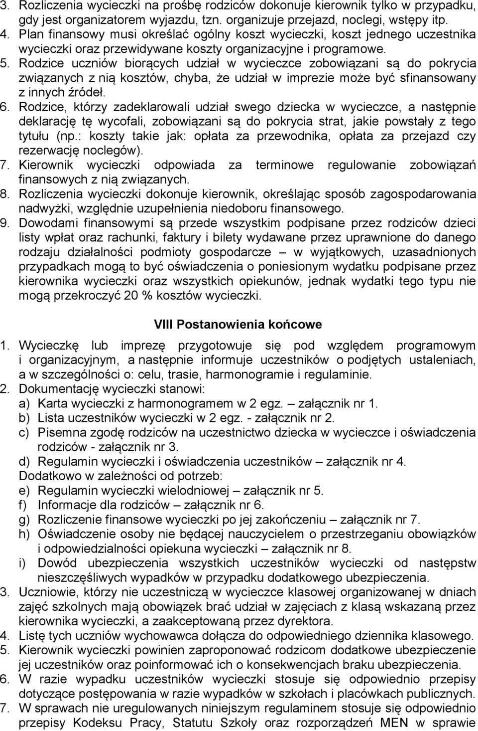 Rodzice uczniów biorących udział w wycieczce zobowiązani są do pokrycia związanych z nią kosztów, chyba, że udział w imprezie może być sfinansowany z innych źródeł. 6.