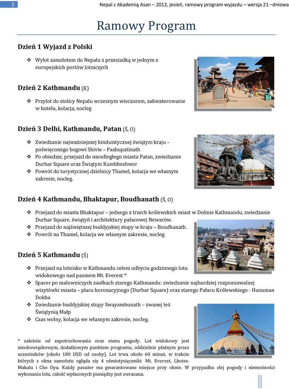 kraju poświęconego bogowi Shivie Pashupatinath Po obiedzie, przejazd do nieodległego miasta Patan, zwiedzanie Durbar Square oraz Świątyni Kumbheshwor Powrót do turystycznej dzielnicy Thamel, kolacja