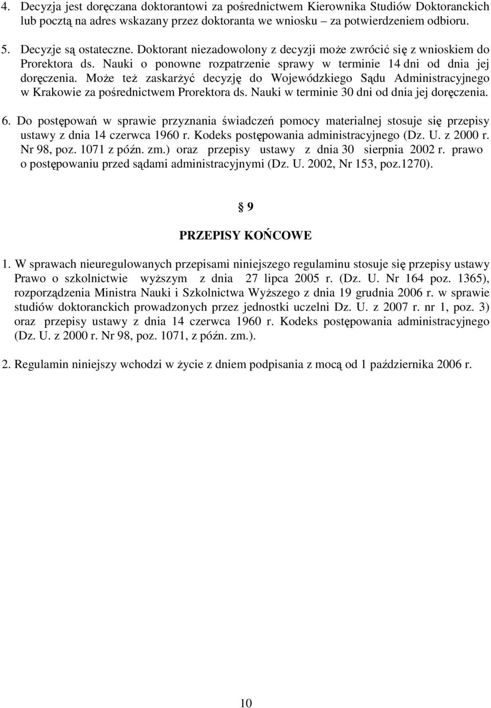 MoŜe teŝ zaskarŝyć decyzję do Wojewódzkiego Sądu Administracyjnego w Krakowie za pośrednictwem Prorektora ds. Nauki w terminie 30 dni od dnia jej doręczenia. 6.