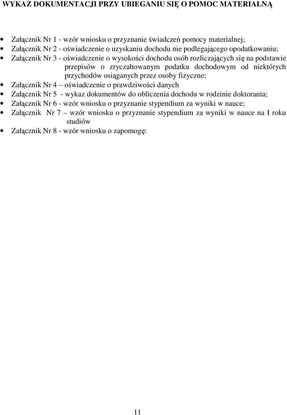 przychodów osiąganych przez osoby fizyczne; Załącznik Nr 4 oświadczenie o prawdziwości danych Załącznik Nr 5 - wykaz dokumentów do obliczenia dochodu w rodzinie doktoranta; Załącznik