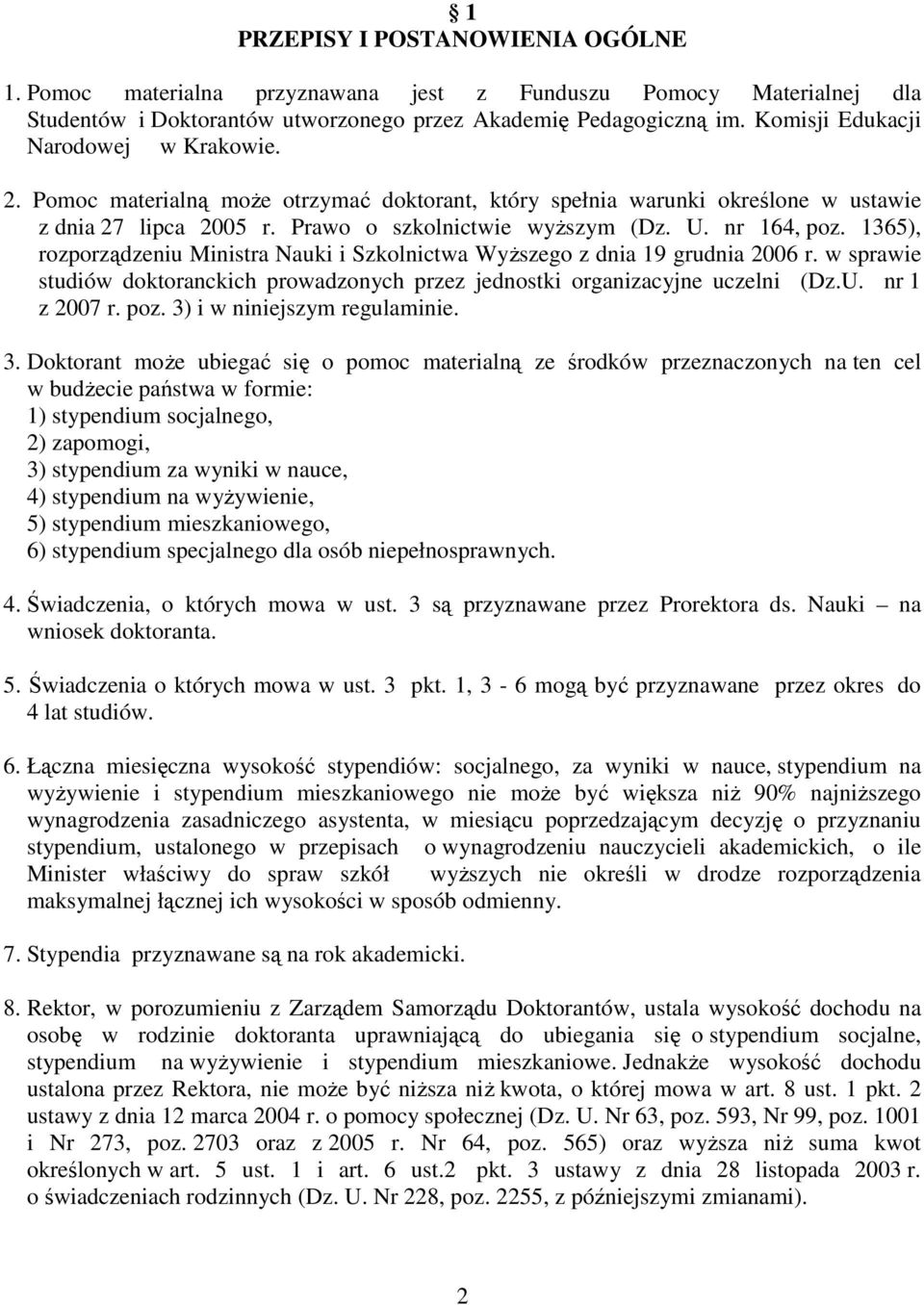 1365), rozporządzeniu Ministra Nauki i Szkolnictwa WyŜszego z dnia 19 grudnia 2006 r. w sprawie studiów doktoranckich prowadzonych przez jednostki organizacyjne uczelni (Dz.U. nr 1 z 2007 r. poz.