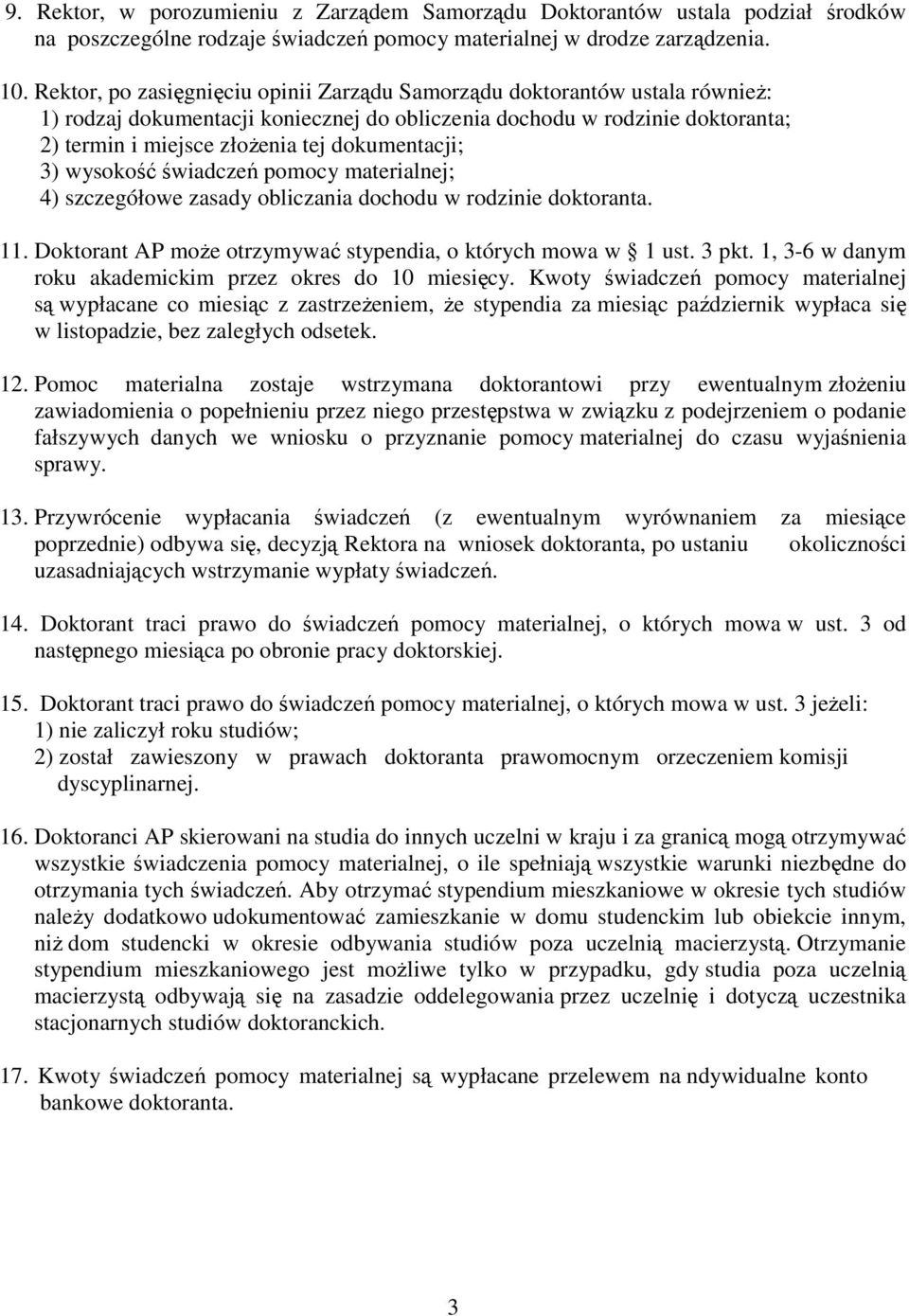 dokumentacji; 3) wysokość świadczeń pomocy materialnej; 4) szczegółowe zasady obliczania dochodu w rodzinie doktoranta. 11. Doktorant AP moŝe otrzymywać stypendia, o których mowa w 1 ust. 3 pkt.