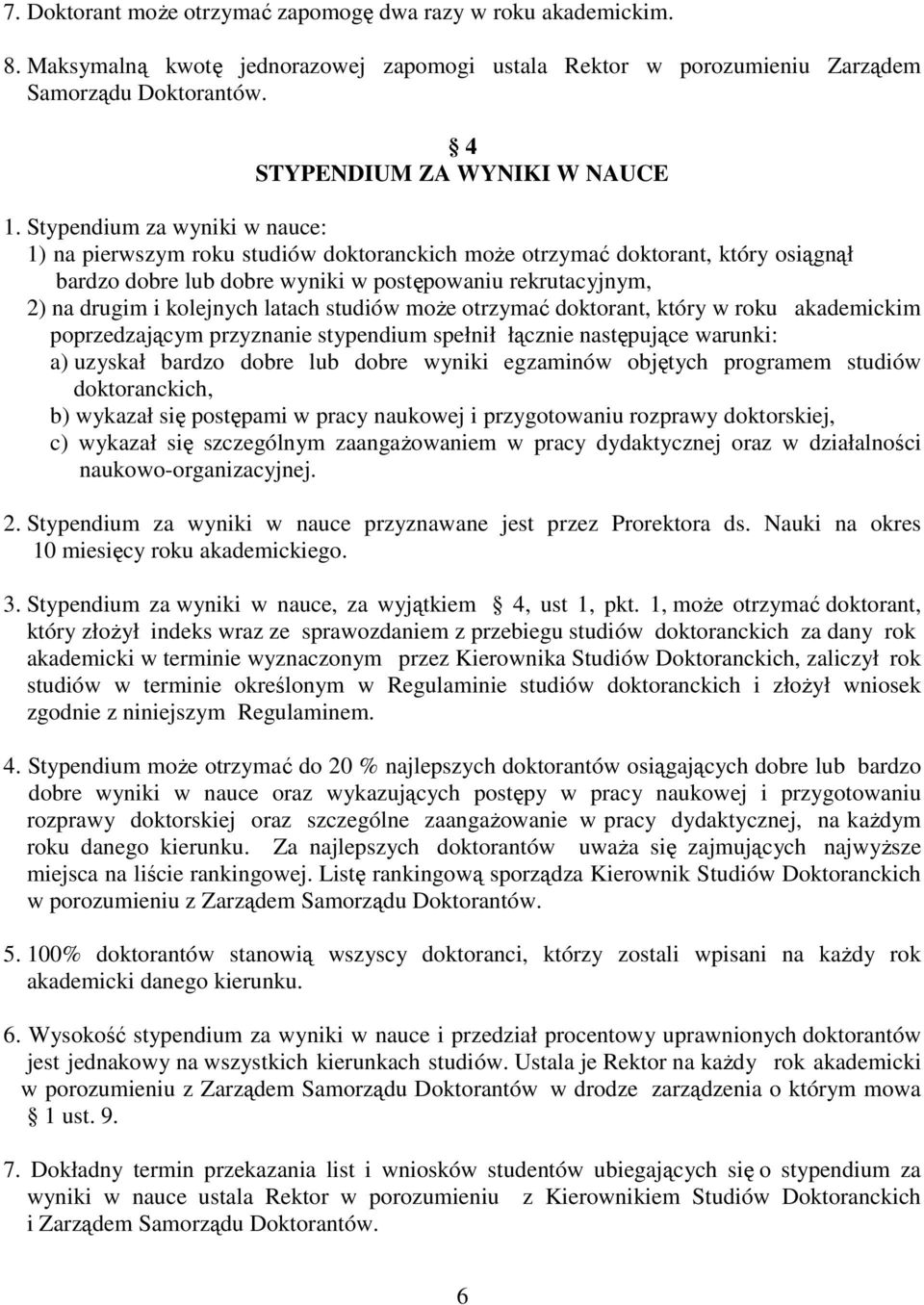 Stypendium za wyniki w nauce: 1) na pierwszym roku studiów doktoranckich moŝe otrzymać doktorant, który osiągnął bardzo dobre lub dobre wyniki w postępowaniu rekrutacyjnym, 2) na drugim i kolejnych