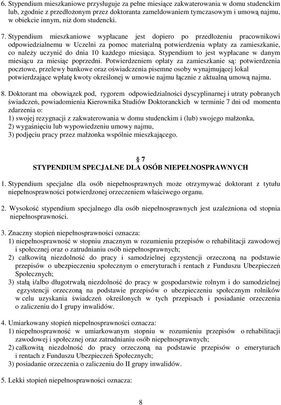 Stypendium mieszkaniowe wypłacane jest dopiero po przedłoŝeniu pracownikowi odpowiedzialnemu w Uczelni za pomoc materialną potwierdzenia wpłaty za zamieszkanie, co naleŝy uczynić do dnia 10 kaŝdego