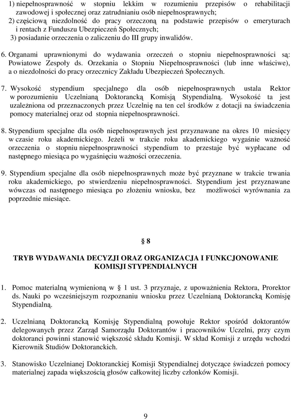 Organami uprawnionymi do wydawania orzeczeń o stopniu niepełnosprawności są: Powiatowe Zespoły ds.