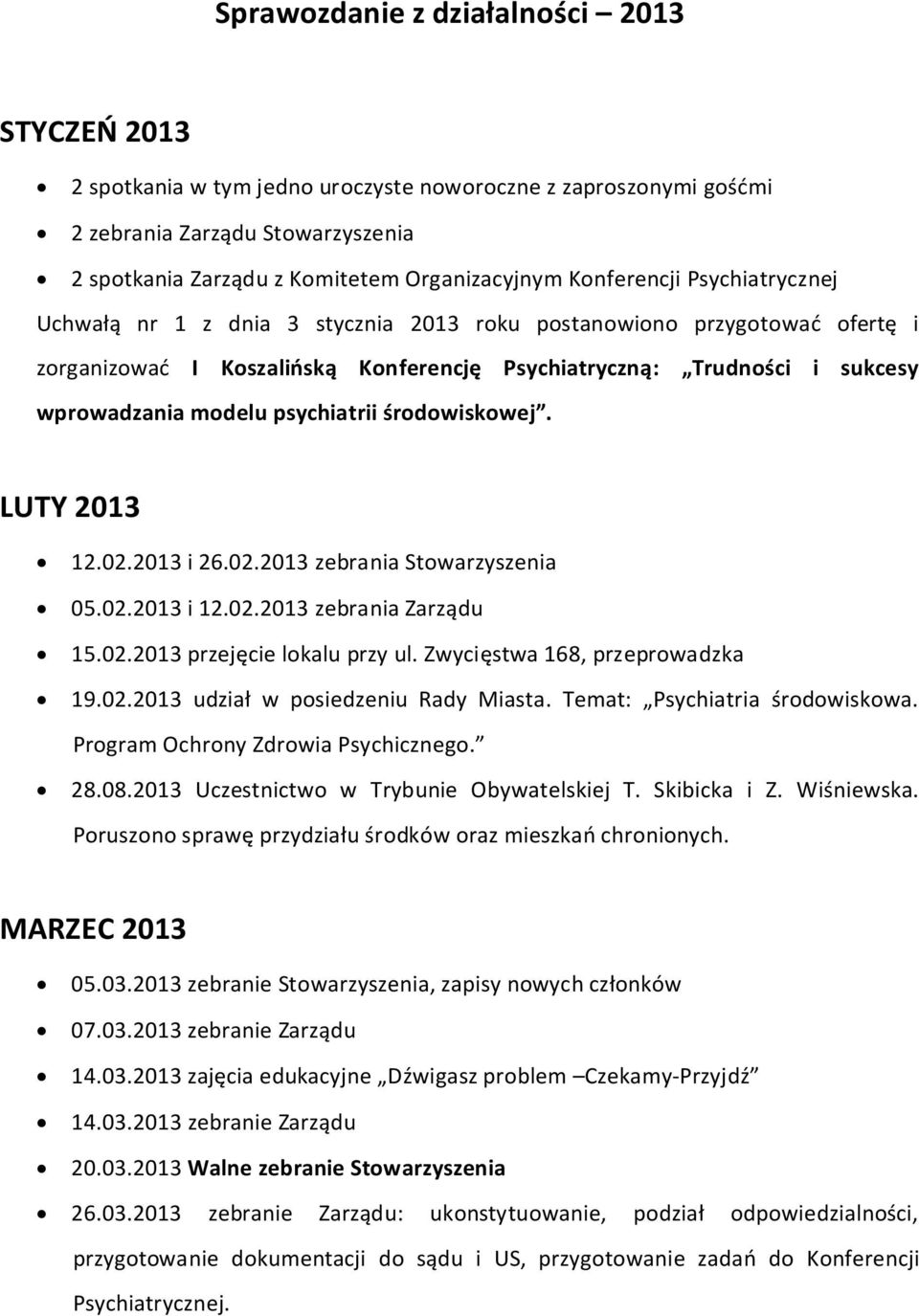 psychiatrii środowiskowej. LUTY 2013 12.02.2013 i 26.02.2013 zebrania Stowarzyszenia 05.02.2013 i 12.02.2013 zebrania Zarządu 15.02.2013 przejęcie lokalu przy ul. Zwycięstwa 168, przeprowadzka 19.02.2013 udział w posiedzeniu Rady Miasta.
